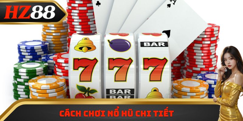 Cách chơi nổ hũ chi tiết