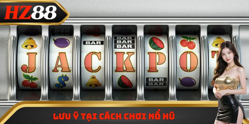 Lưu ý tại cách chơi nổ hũ